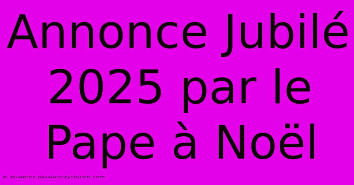 Annonce Jubilé 2025 Par Le Pape À Noël