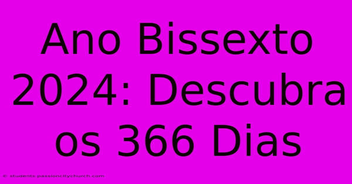 Ano Bissexto 2024: Descubra Os 366 Dias