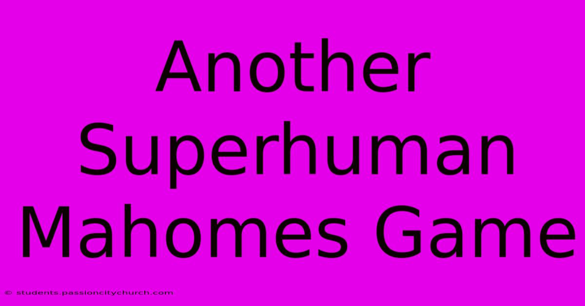 Another Superhuman Mahomes Game