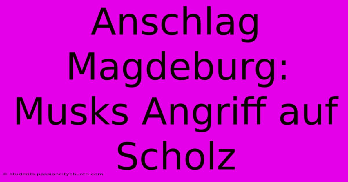 Anschlag Magdeburg: Musks Angriff Auf Scholz