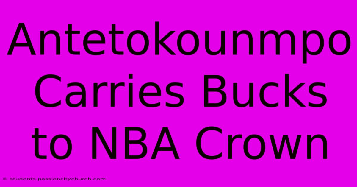 Antetokounmpo Carries Bucks To NBA Crown