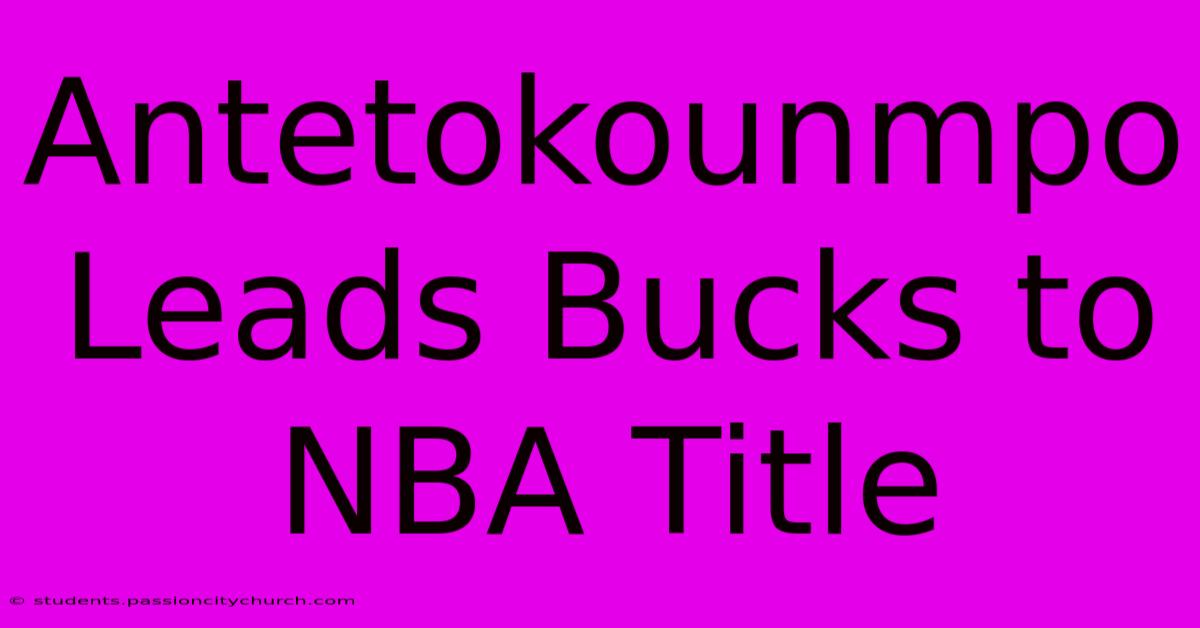 Antetokounmpo Leads Bucks To NBA Title