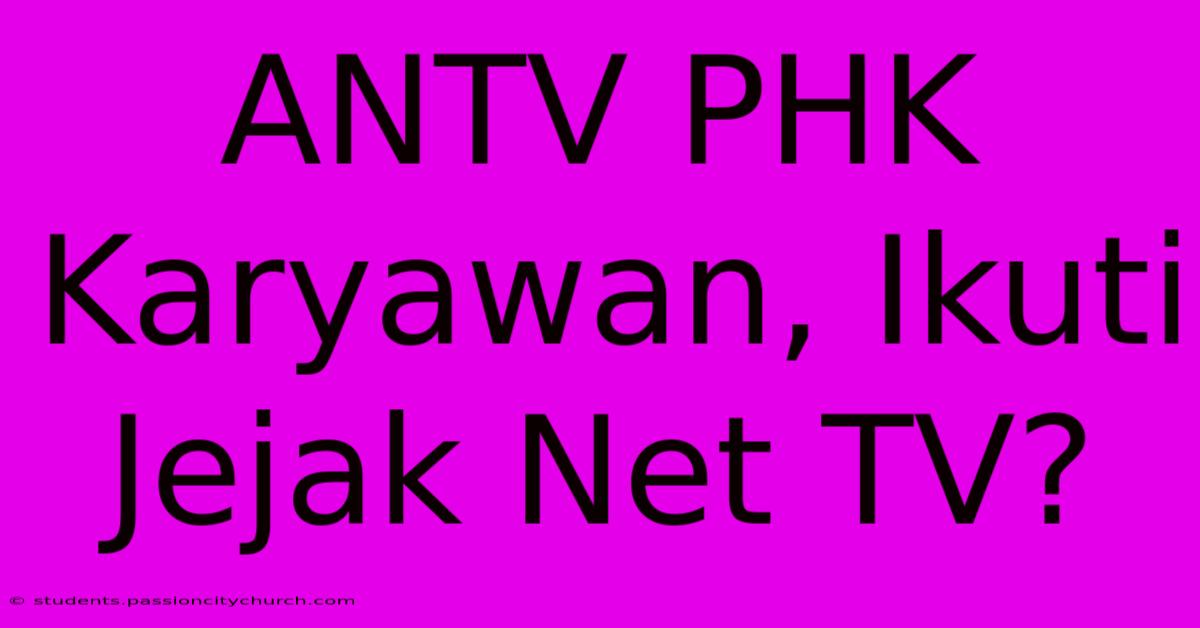 ANTV PHK Karyawan, Ikuti Jejak Net TV?