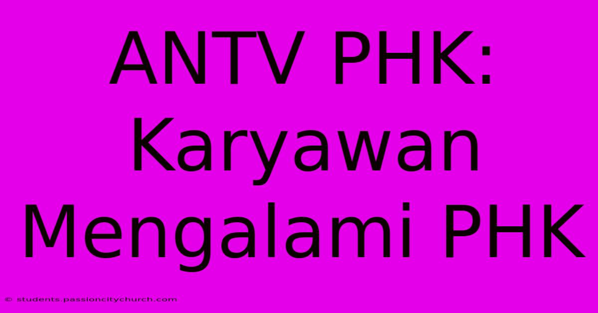 ANTV PHK: Karyawan Mengalami PHK