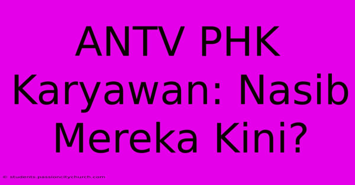 ANTV PHK Karyawan: Nasib Mereka Kini?