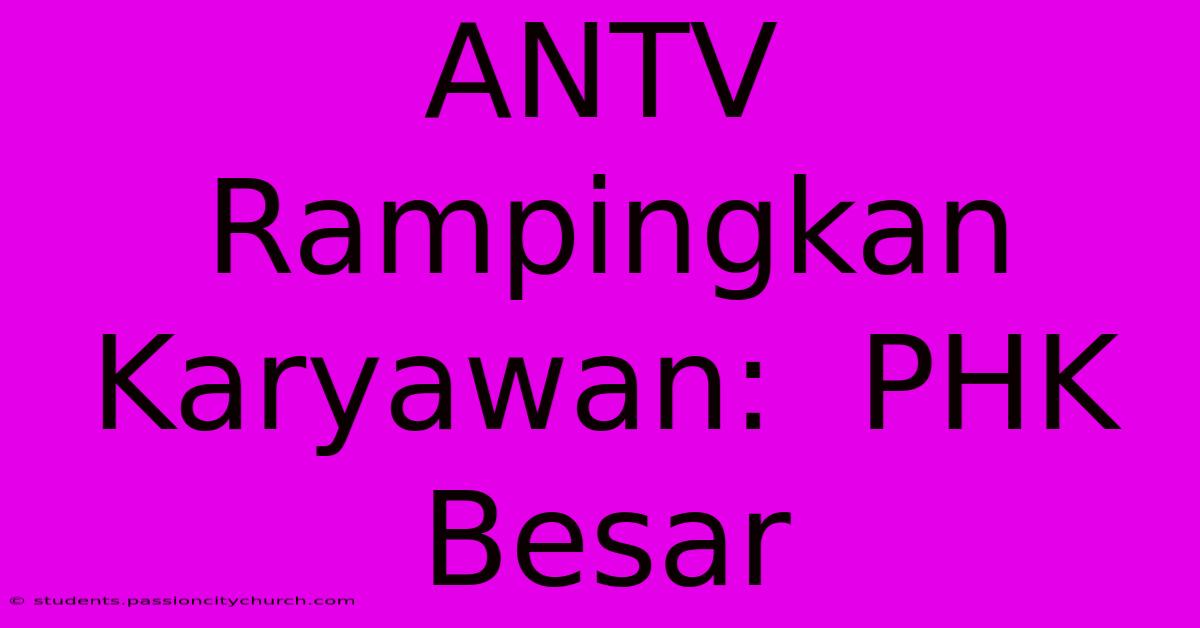 ANTV Rampingkan Karyawan:  PHK Besar