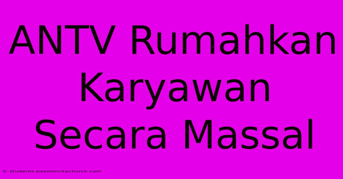 ANTV Rumahkan Karyawan Secara Massal