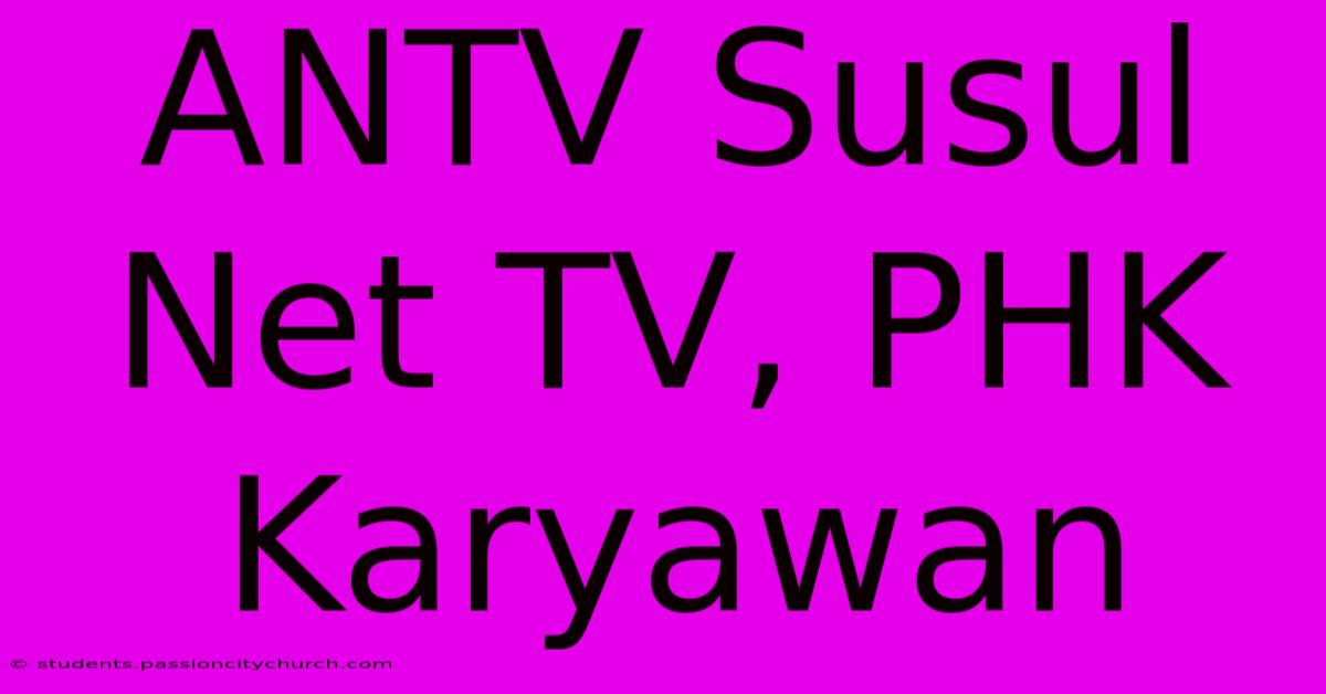 ANTV Susul Net TV, PHK Karyawan