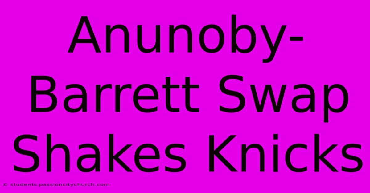 Anunoby-Barrett Swap Shakes Knicks