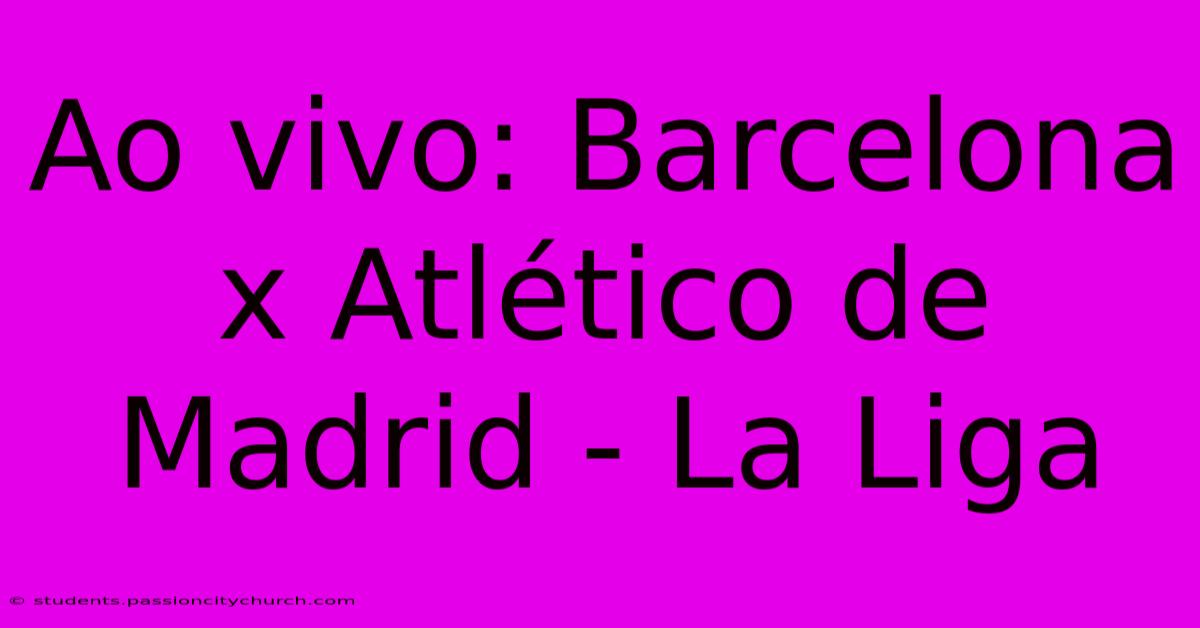 Ao Vivo: Barcelona X Atlético De Madrid - La Liga