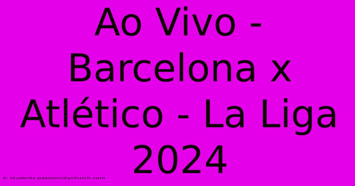 Ao Vivo - Barcelona X Atlético - La Liga 2024