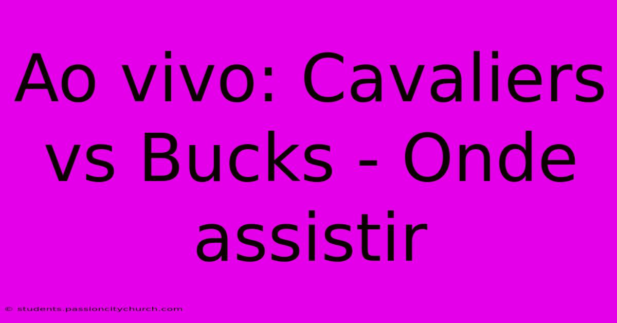 Ao Vivo: Cavaliers Vs Bucks - Onde Assistir