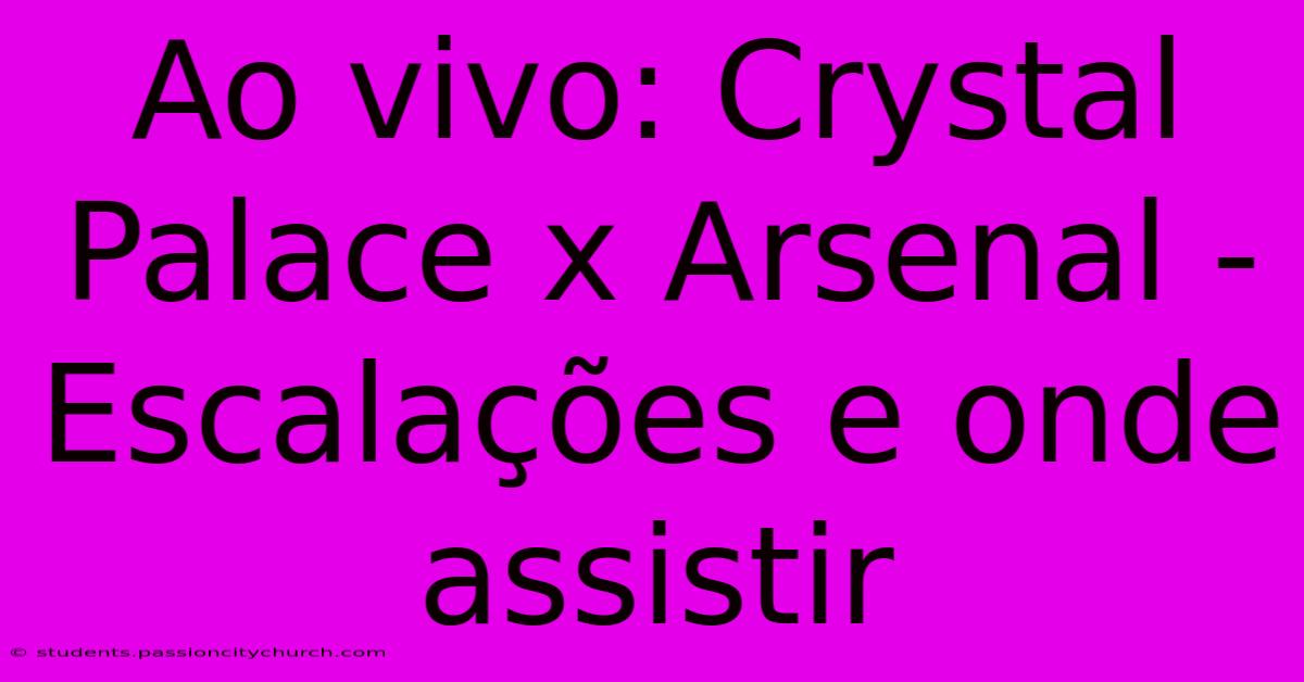 Ao Vivo: Crystal Palace X Arsenal - Escalações E Onde Assistir