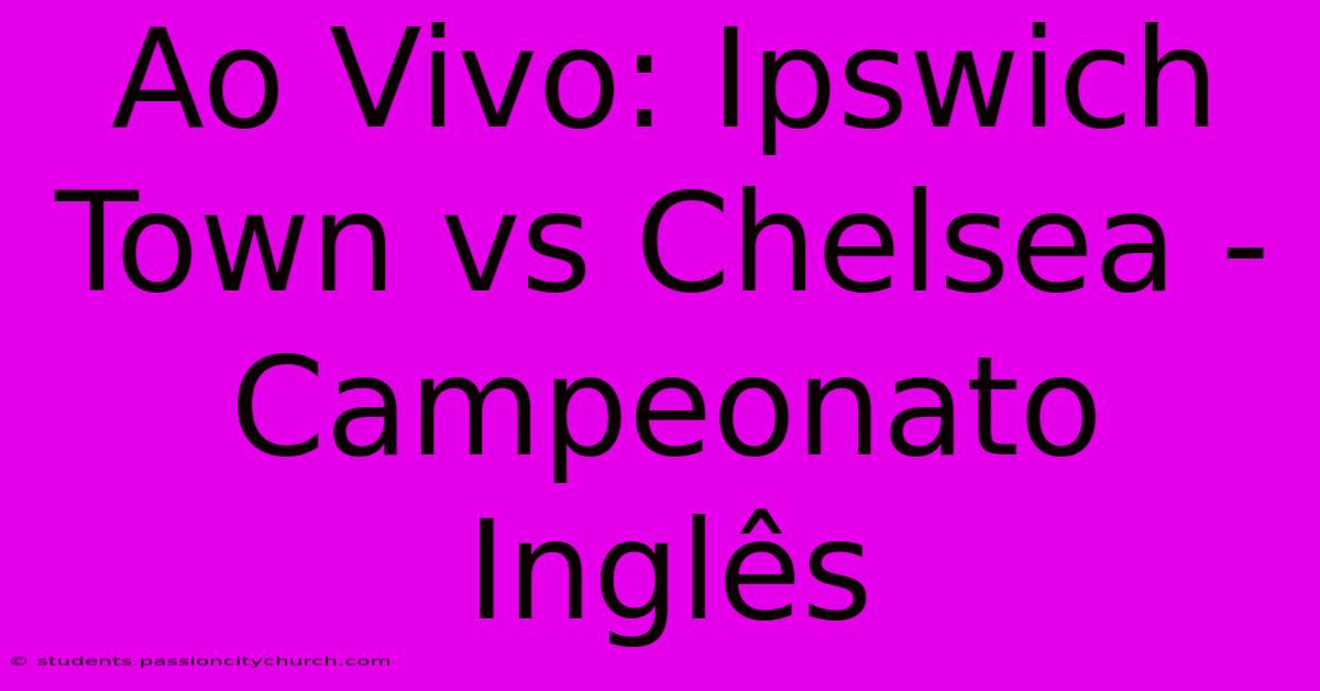 Ao Vivo: Ipswich Town Vs Chelsea - Campeonato Inglês