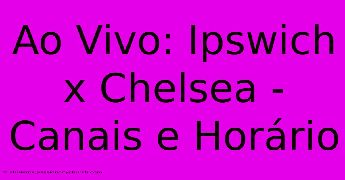 Ao Vivo: Ipswich X Chelsea - Canais E Horário