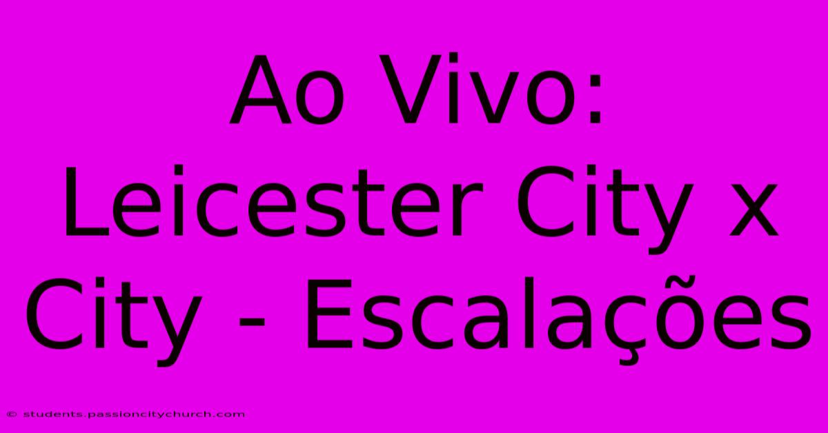 Ao Vivo: Leicester City X City - Escalações