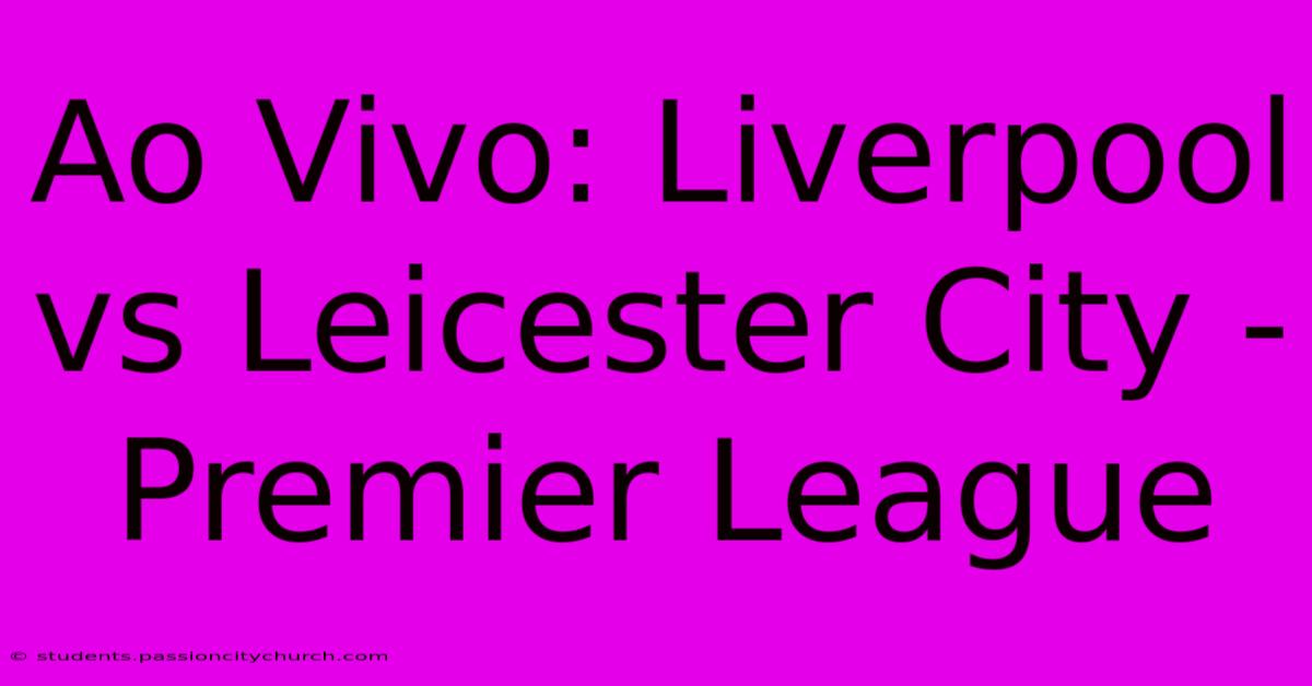 Ao Vivo: Liverpool Vs Leicester City - Premier League