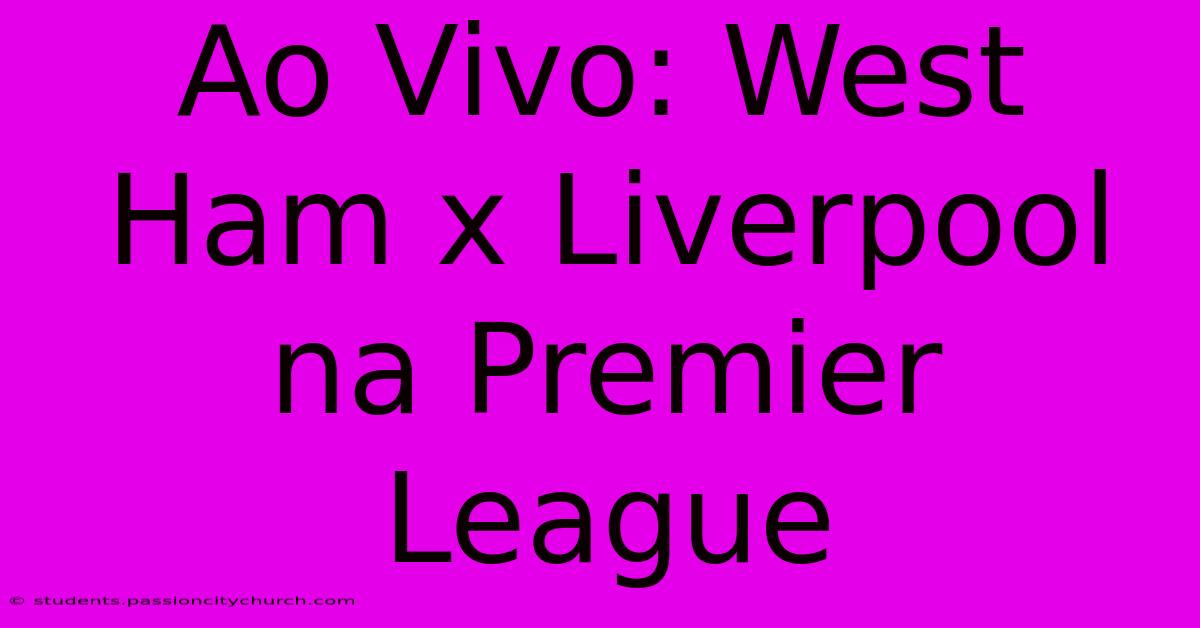 Ao Vivo: West Ham X Liverpool Na Premier League