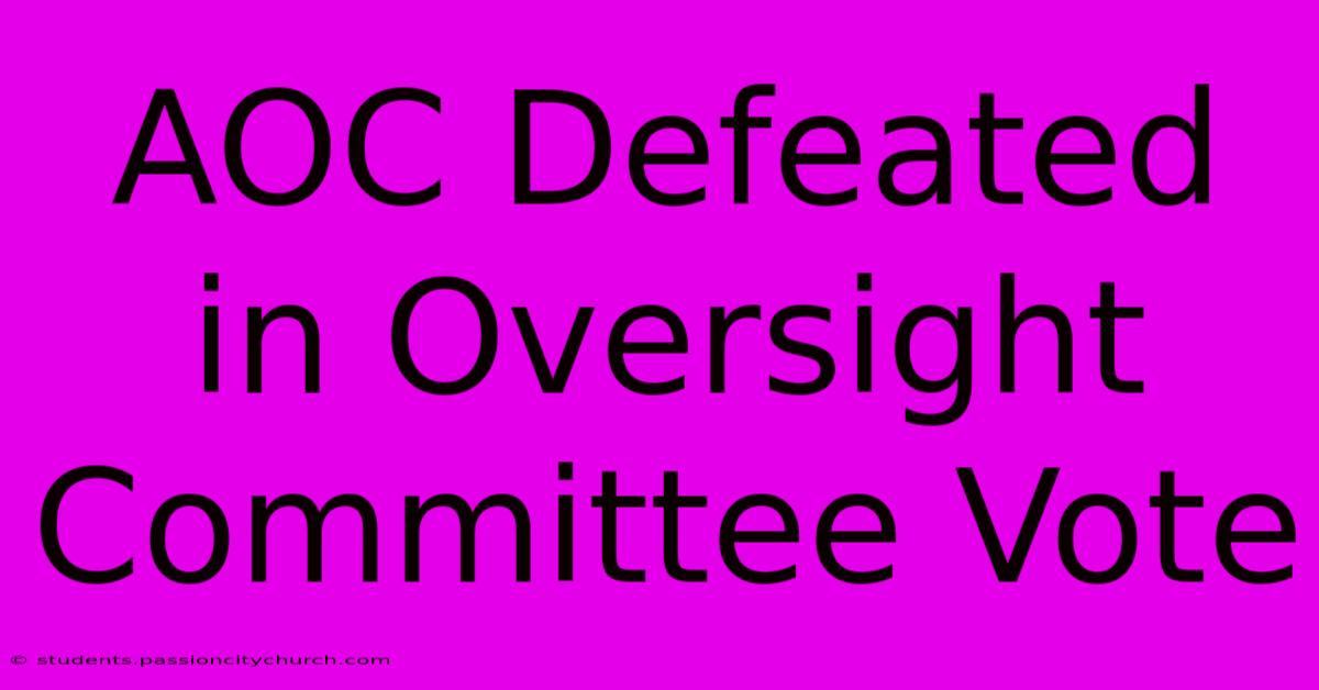 AOC Defeated In Oversight Committee Vote