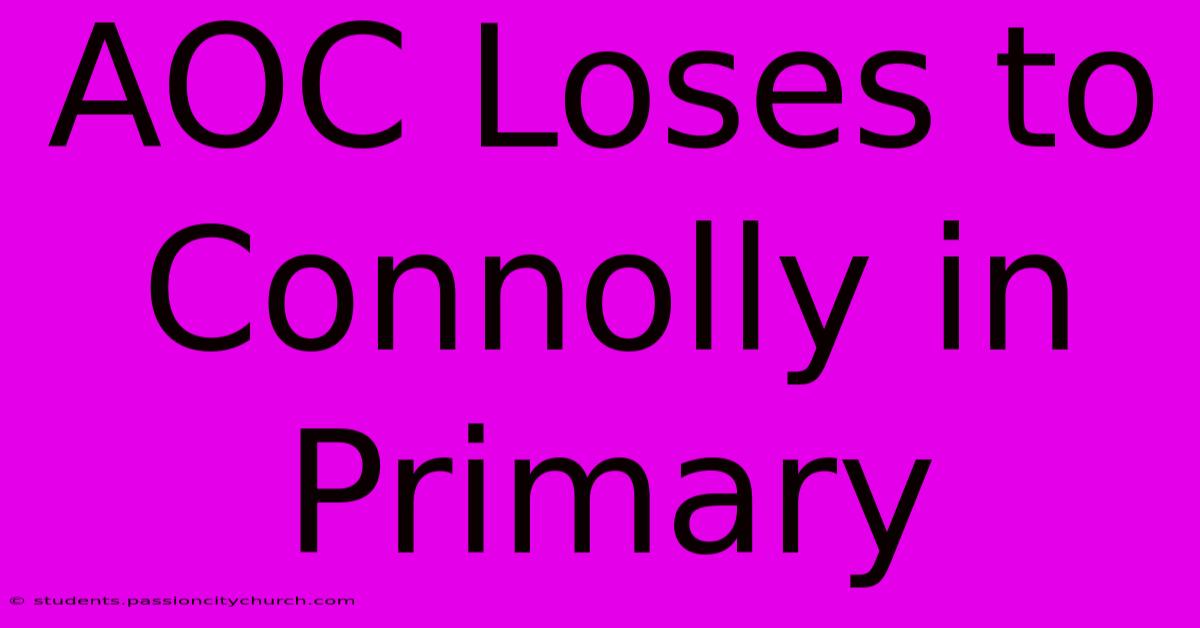 AOC Loses To Connolly In Primary