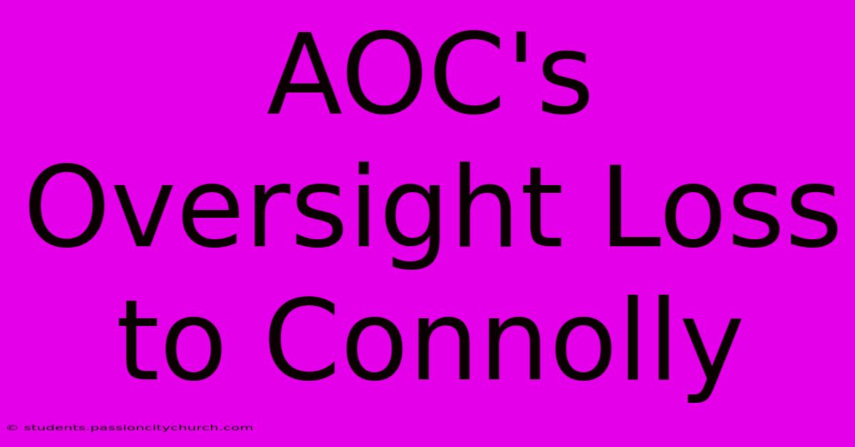 AOC's Oversight Loss To Connolly