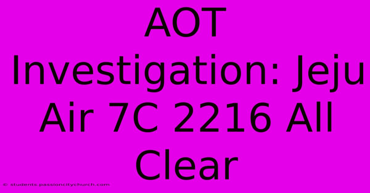 AOT Investigation: Jeju Air 7C 2216 All Clear