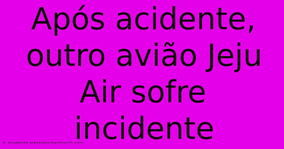 Após Acidente, Outro Avião Jeju Air Sofre Incidente