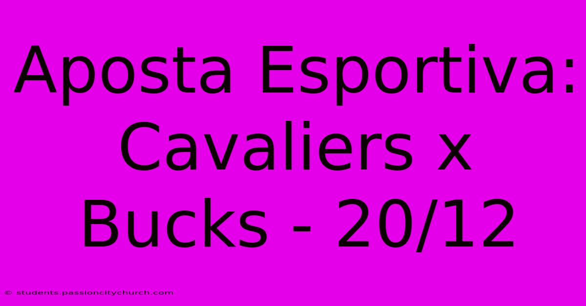 Aposta Esportiva: Cavaliers X Bucks - 20/12