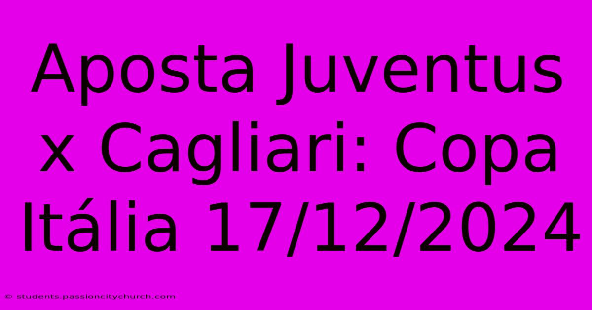 Aposta Juventus X Cagliari: Copa Itália 17/12/2024