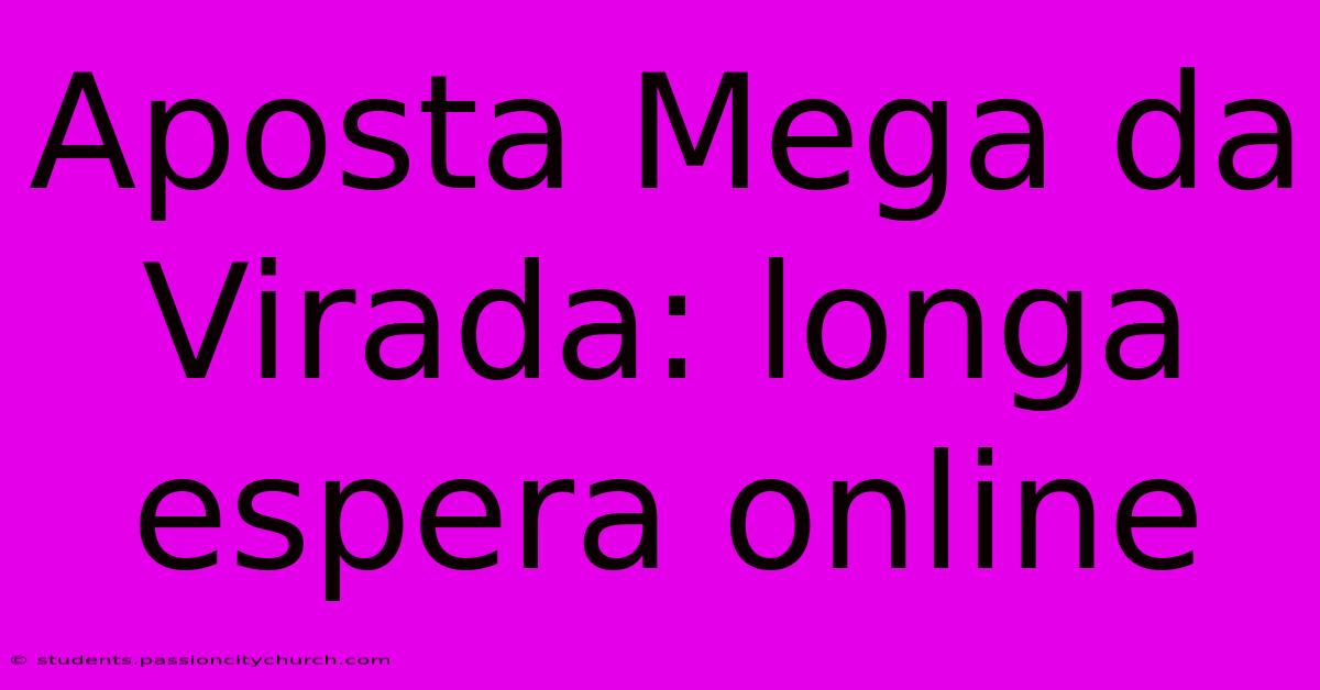 Aposta Mega Da Virada: Longa Espera Online