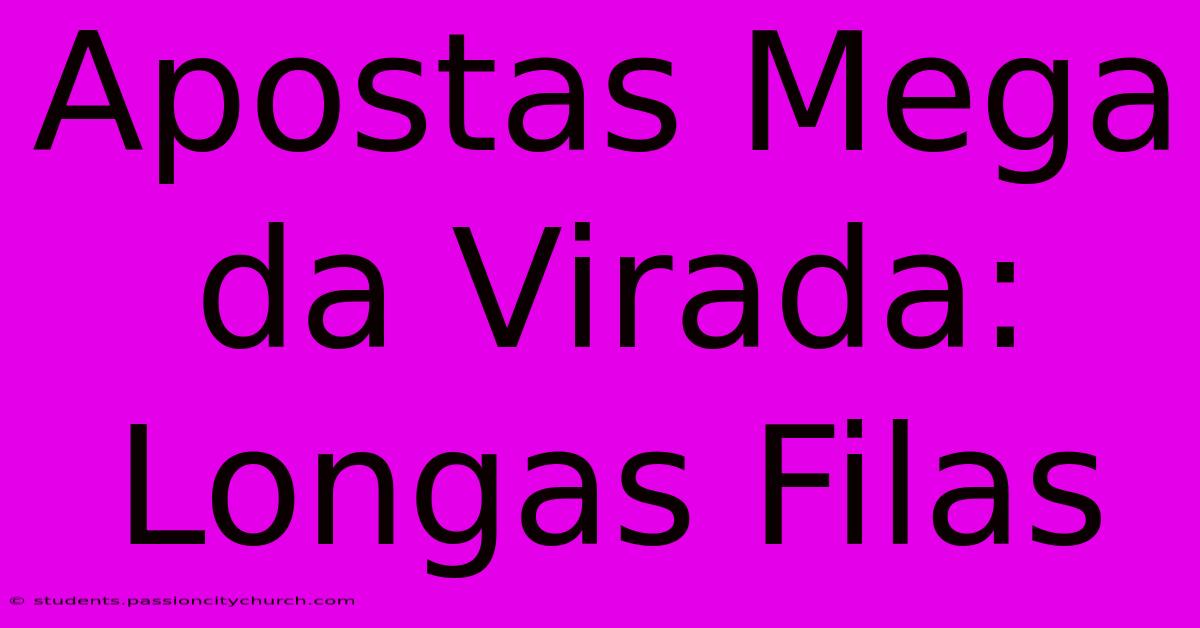 Apostas Mega Da Virada: Longas Filas