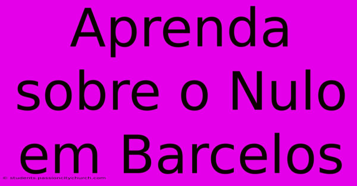 Aprenda Sobre O Nulo Em Barcelos