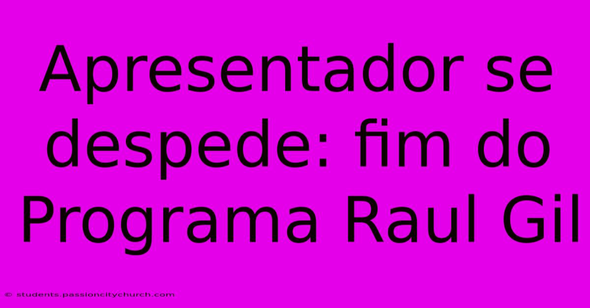 Apresentador Se Despede: Fim Do Programa Raul Gil