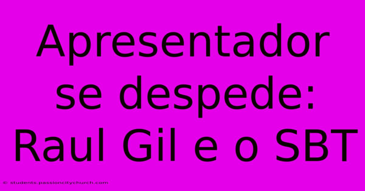 Apresentador Se Despede: Raul Gil E O SBT