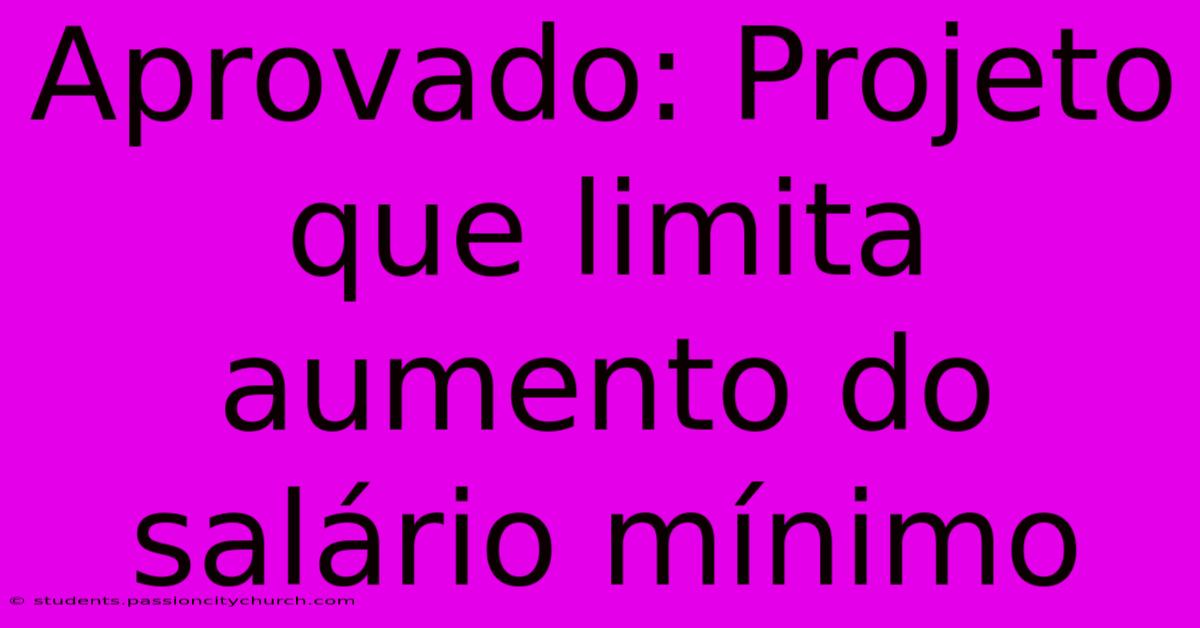 Aprovado: Projeto Que Limita Aumento Do Salário Mínimo