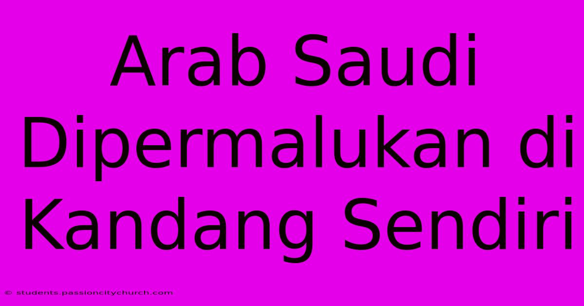 Arab Saudi Dipermalukan Di Kandang Sendiri