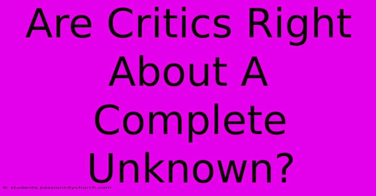 Are Critics Right About A Complete Unknown?