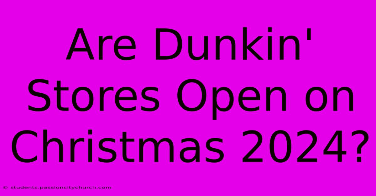 Are Dunkin' Stores Open On Christmas 2024?