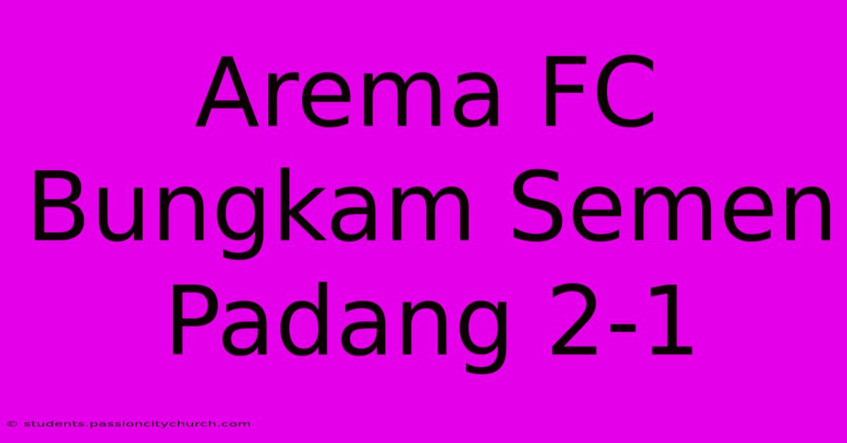 Arema FC Bungkam Semen Padang 2-1