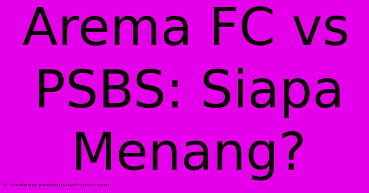 Arema FC Vs PSBS: Siapa Menang?