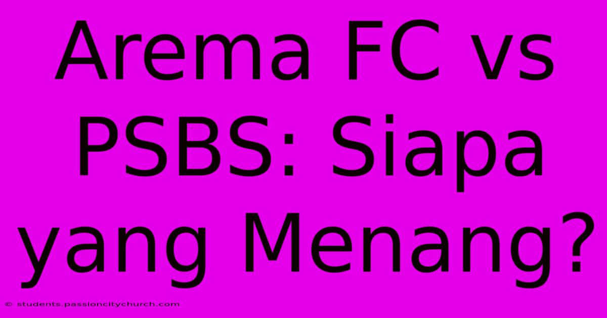 Arema FC Vs PSBS: Siapa Yang Menang?