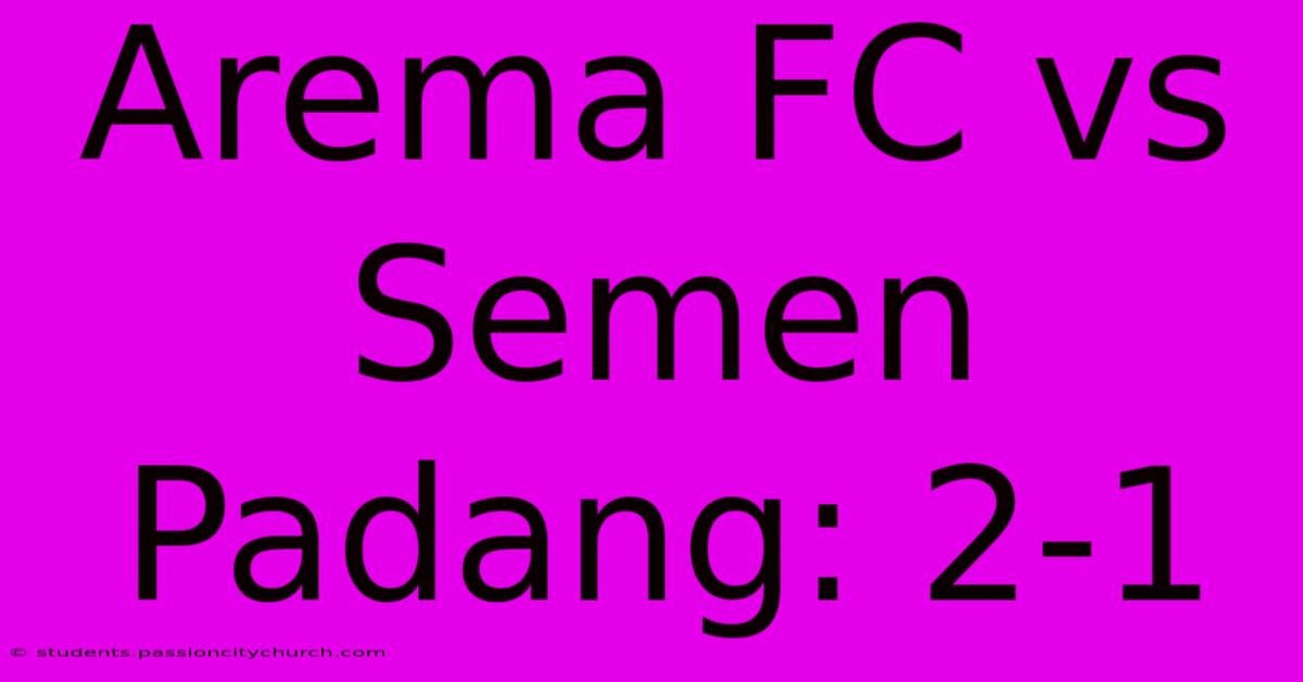 Arema FC Vs Semen Padang: 2-1