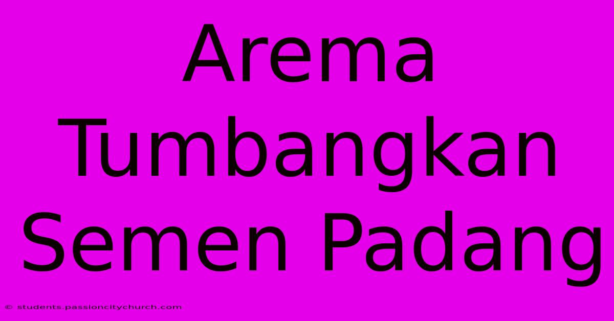 Arema Tumbangkan Semen Padang