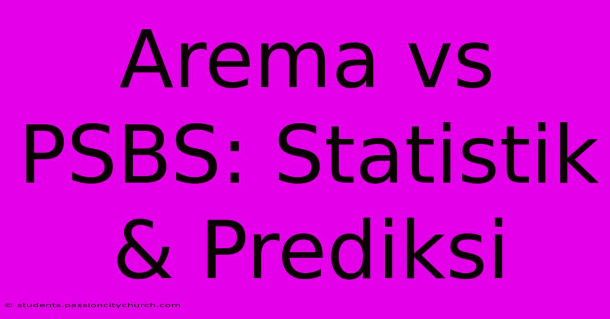 Arema Vs PSBS: Statistik & Prediksi