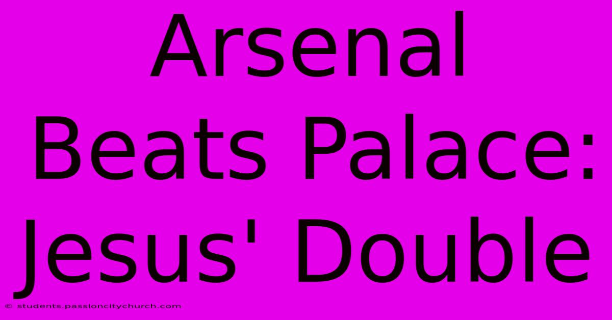 Arsenal Beats Palace: Jesus' Double