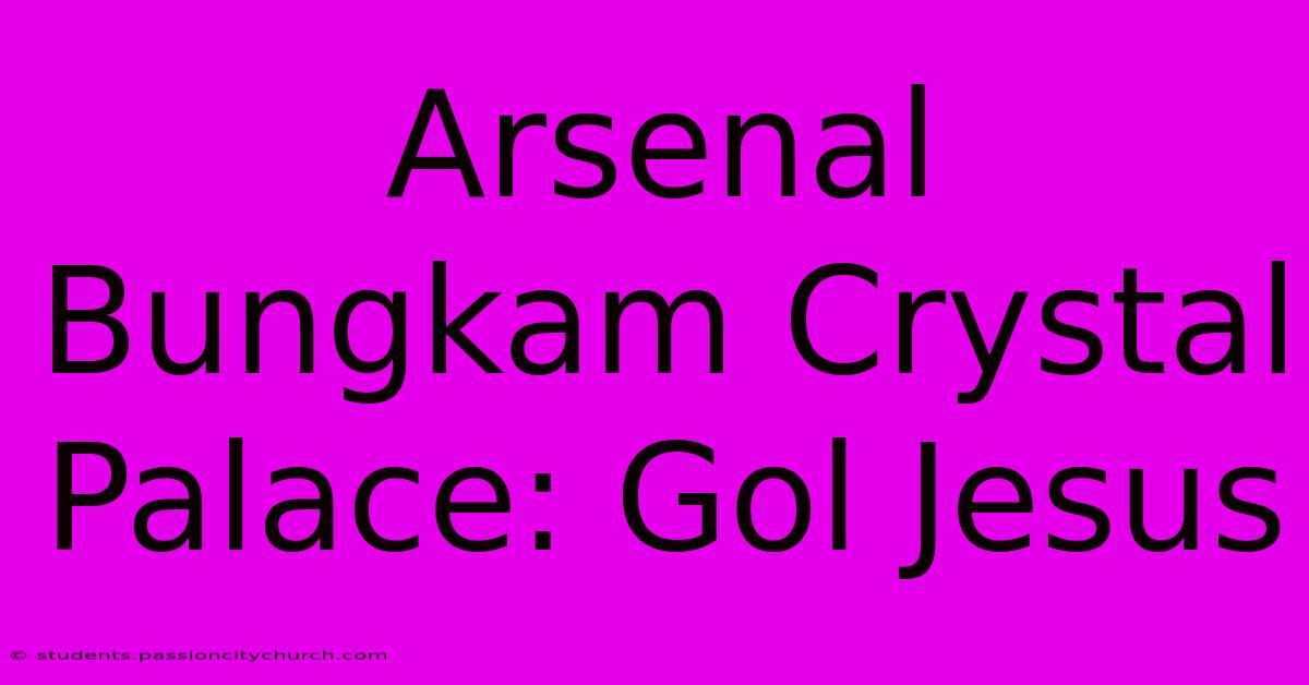 Arsenal Bungkam Crystal Palace: Gol Jesus