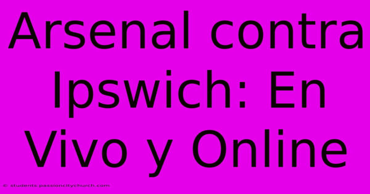 Arsenal Contra Ipswich: En Vivo Y Online