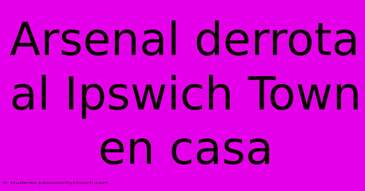 Arsenal Derrota Al Ipswich Town En Casa