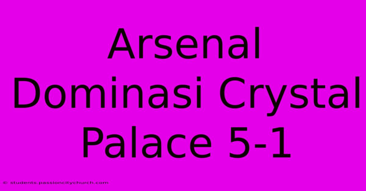 Arsenal Dominasi Crystal Palace 5-1