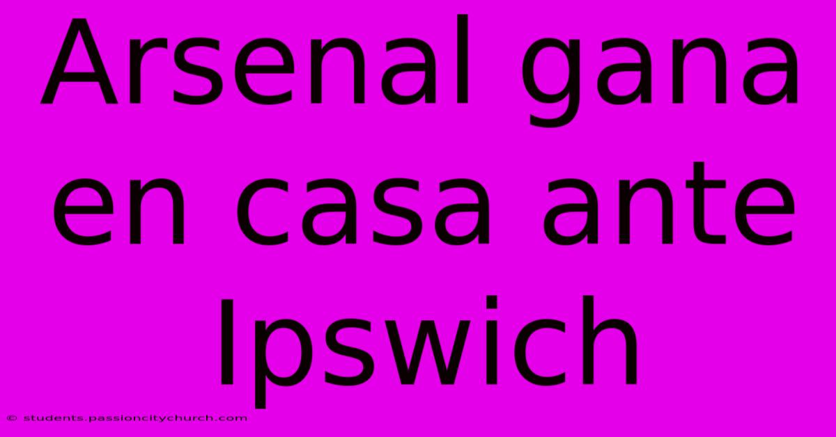 Arsenal Gana En Casa Ante Ipswich